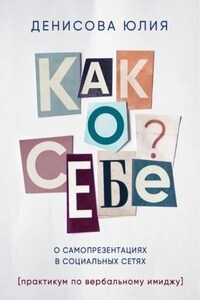 Как о себе? О самопрезентациях в социальных сетях. Книга-практикум по вербальному имиджу