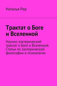 Трактат о Боге и Вселенной. Научно-эзотерический трактат о Боге и Вселенной. Статьи по эзотерической философии и психологии