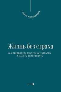 Жизнь без страха. Как преодолеть внутренние барьеры и начать действовать