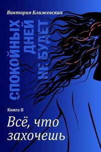 Спокойных дней не будет. Книга II. Все, что захочешь