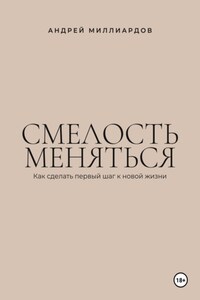 Смелость меняться. Как сделать первый шаг к новой жизни