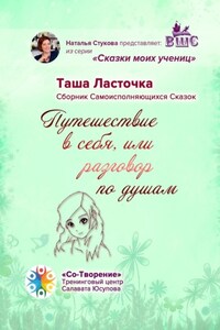 Путешествие в себя, или Разговор по душам. Сборник Самоисполняющихся Сказок