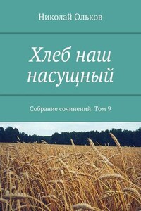 Хлеб наш насущный. Собрание сочинений. Том 9