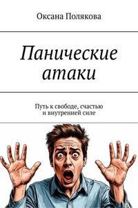 Панические атаки. Путь к свободе, счастью и внутренней силе