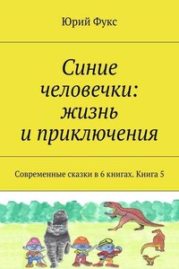 Синие человечки: жизнь и приключения. Современные сказки в 6 книгах. Книга 5