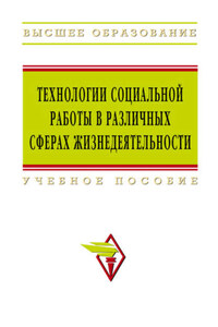 Технологии социальной работы в различных сферах жизнедеятельности: учебное пособие