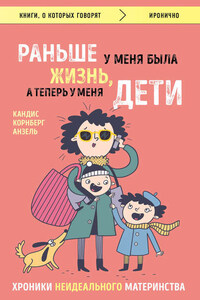 Раньше у меня была жизнь, а теперь у меня дети. Хроники неидеального материнства