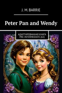 Peter Pan and Wendy. Адаптированная книга PRE-INTERMEDIATE (A2)