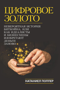 Цифровое золото: невероятная история Биткойна, или Как идеалисты и бизнесмены изобретают деньги заново