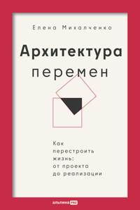 Архитектура перемен: Как перестроить жизнь: от проекта до реализации