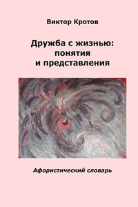 Дружба с жизнью: понятия и представления. Афористический словарь