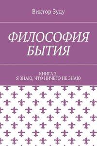 Философия бытия. Книга 2. Я знаю, что ничего не знаю