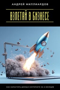 Взлетай в бизнесе! Как нарастить доход в интернете за 6 месяцев