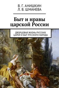 Быт и нравы царской России. Дворцовая жизнь русских царей и быт русского народа