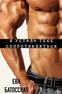 Я устала тебе сопротивляться