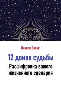 12 домов судьбы. Расшифровка вашего жизненного сценария