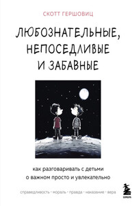 Любознательные, непоседливые и забавные. Как разговаривать с детьми о важном просто и увлекательно