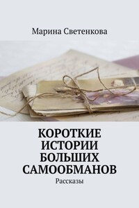 Короткие истории больших самообманов. Рассказы