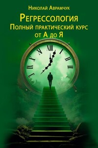 Регрессология. Полный практический курс от А до Я