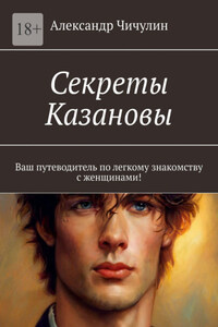 Секреты Казановы. Ваш путеводитель по легкому знакомству с женщинами!