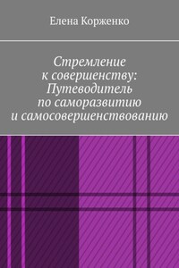 Стремление к совершенству: путеводитель по саморазвитию и самосовершенствованию