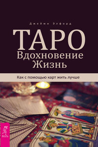 Таро. Вдохновение. Жизнь. Как с помощью карт жить лучше