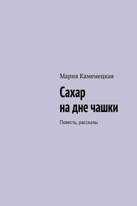 Сахар на дне чашки. Повесть, рассказы