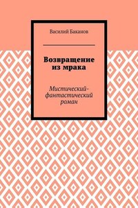 Возвращение из мрака. Мистический-фантастический роман