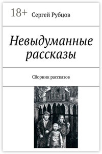 Невыдуманные рассказы. Сборник рассказов