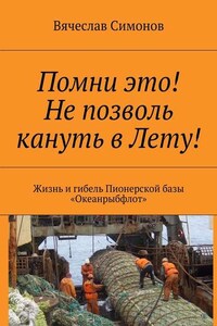 Помни это! Не позволь кануть в Лету! Жизнь и гибель Пионерской базы «Океанрыбфлот»