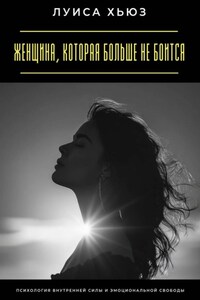 Женщина, которая больше не боится. Психология внутренней силы и эмоциональной свободы