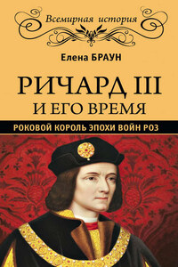 Ричард III и его время. Роковой король эпохи Войн Роз