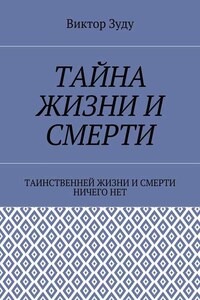 Тайна жизни и смерти. Таинственней жизни и и смерти ничего нет