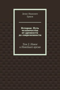 История: Путь человечества от древности до современности. Том 2. Новое и Новейшее время