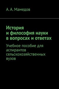 История и философия науки в вопросах и ответах. Учебное пособие для аспирантов сельскохозяйственных ВУЗов