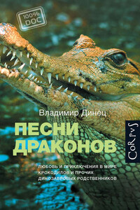 Песни драконов. Любовь и приключения в мире крокодилов и прочих динозавровых родственников