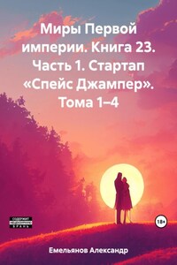 Миры Первой империи. Книга 23. Часть 1. Стартап «Спейс Джампер». Тома 1–3