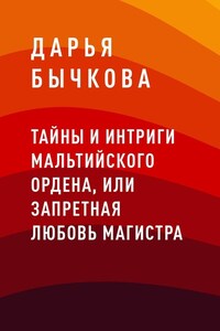 Тайны и интриги Мальтийского ордена, или Запретная любовь Магистра