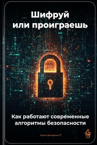 Шифруй или проиграешь: Как работают современные алгоритмы безопасности