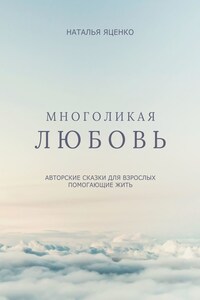 Многоликая любовь. Авторские сказки для взрослых, помогающие жить