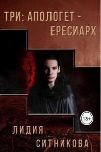 Три: Апологет - Ересиарх. Часть 1