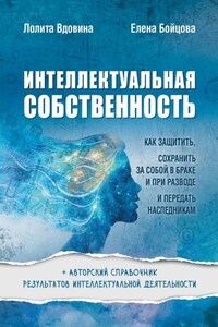 Интеллектуальная собственность. Как защитить, сохранить за собой в браке и при разводе и передать наследникам