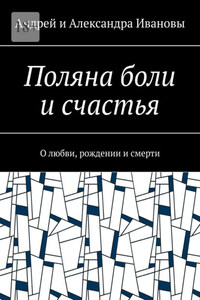 Поляна боли и счастья. О любви, рождении и смерти