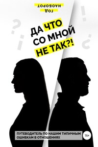 Да что со мной не так?! Путеводитель по нашим типичным ошибкам в отношениях