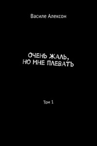 Очень жаль, но мне плевать. Том 1