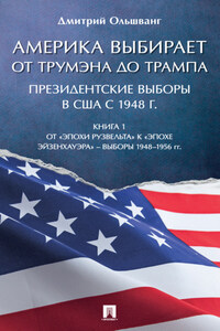 Америка выбирает: от Трумэна до Трампа. Президентские выборы в США с 1948 г. Книга 1. Выборы 1948–1956 гг