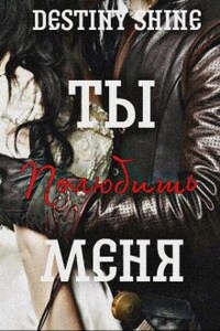 Ты полюбишь меня.