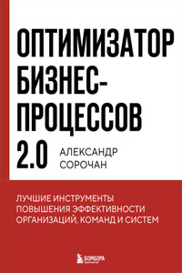 Оптимизатор бизнес-процессов 2.0. Лучшие инструменты повышения эффективности организаций, команд и систем