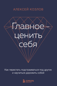 Главное – ценить себя. Как перестать подстраиваться под других и научиться дорожить собой