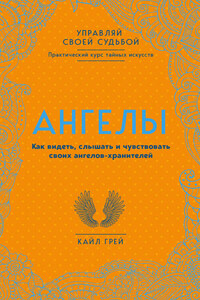 Ангелы. Как видеть, слышать и чувствовать своих ангелов-хранителей